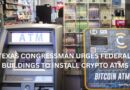 Texas Congressman Urges Federal Buildings to Install Crypto ATMs