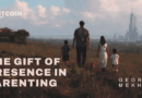 The Gift Of Presence In Parenting