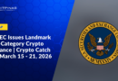 US SEC Issues Landmark Five-Category Crypto Guidance | Crypto Catch Up | March 15 – 21, 2026