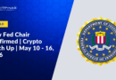 New Fed Chair Confirmed | Crypto Catch Up | May 10 – 16, 2026